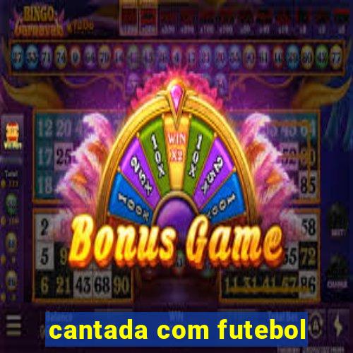 cantada com futebol